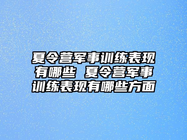 夏令營軍事訓(xùn)練表現(xiàn)有哪些 夏令營軍事訓(xùn)練表現(xiàn)有哪些方面