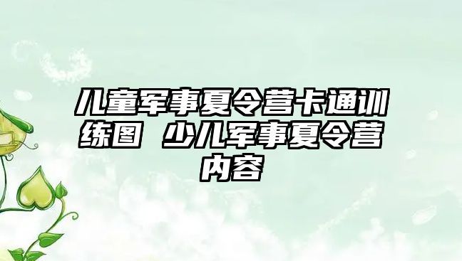 兒童軍事夏令營卡通訓(xùn)練圖 少兒軍事夏令營內(nèi)容