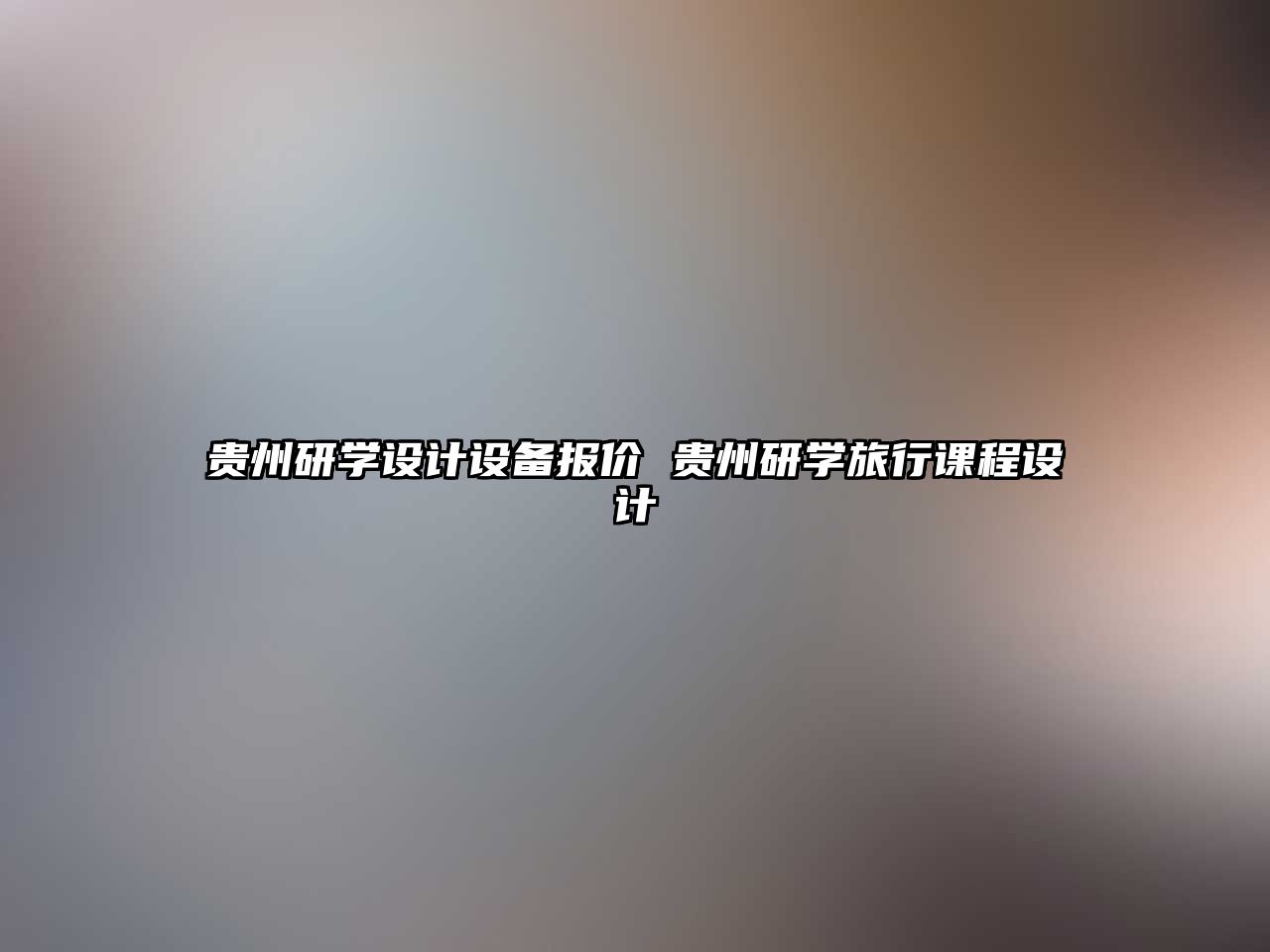 貴州研學(xué)設(shè)計(jì)設(shè)備報(bào)價(jià) 貴州研學(xué)旅行課程設(shè)計(jì)